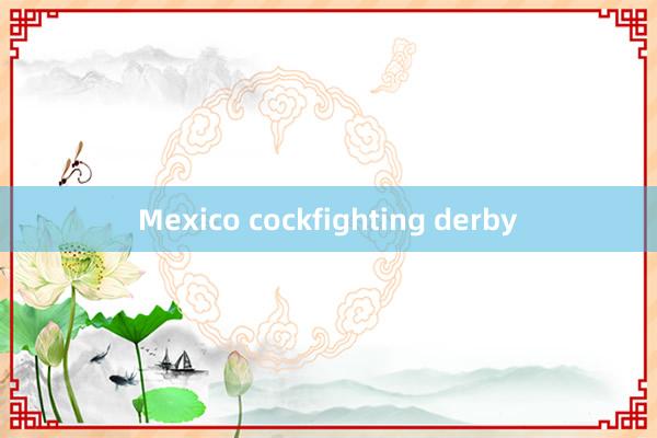 Mexico cockfighting derby