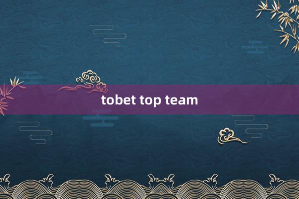 tobet top team