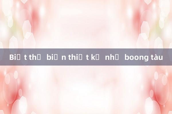 Biệt thự biển thiết kế như boong tàu