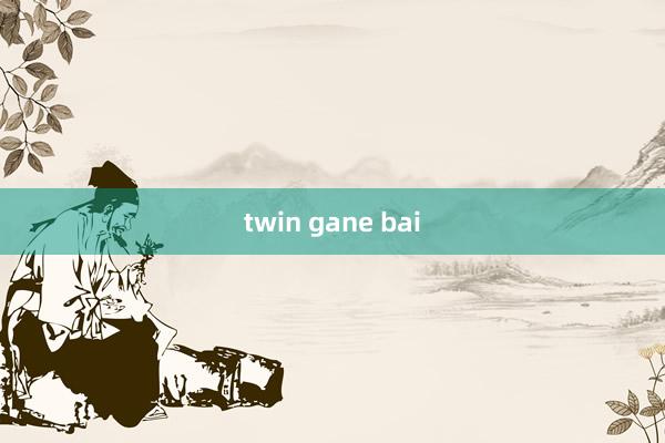 twin gane bai