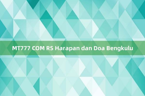 MT777 COM RS Harapan dan Doa Bengkulu